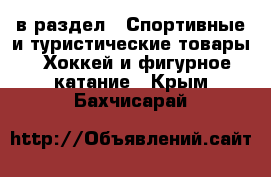  в раздел : Спортивные и туристические товары » Хоккей и фигурное катание . Крым,Бахчисарай